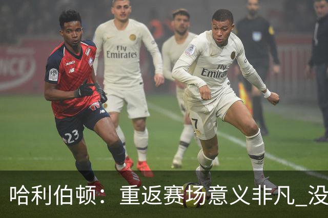 哈利伯顿：重返赛场意义非凡 没想过自己赛后会泪洒现场
